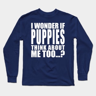 I wonder if puppies think about me too Long Sleeve T-Shirt